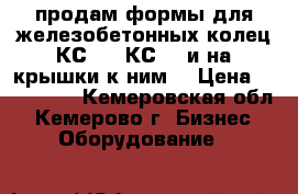 продам формы для железобетонных колец КС 10, КС 15 и на крышки к ним, › Цена ­ 105 000 - Кемеровская обл., Кемерово г. Бизнес » Оборудование   